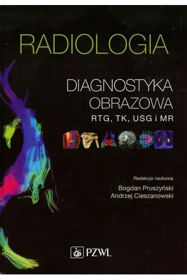 Radiologia. Diagnostyka obrazowa. Rtg, TK, USG, MR i medycyna nuklearna - Bogdan Pruszy�ski