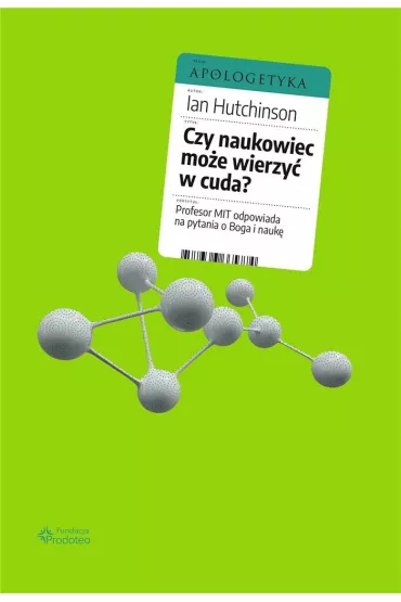 Czy naukowiec mo�e wierzy� w cuda? Profesor MIT odpowiada na pytania o Boga i nauk� - Ian  Hutchinson