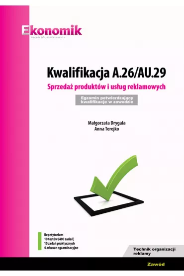 Kwalifikacja A.26/AU.29. Sprzeda� produkt�w i us�ug reklamowych. Egzamin potwierdzaj�cy kwalifikacje w zawodzie - Anna Terejko, Ma�gorzata Dryga�a