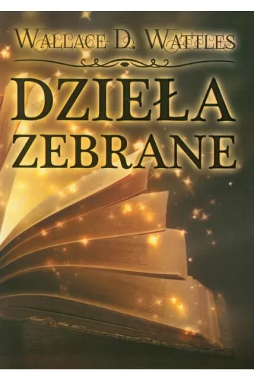 Dzie�a zebrane Wattles - Wallace Wattles