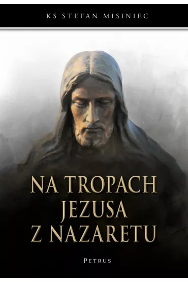 Na tropach Jezusa z Nazaretu - Stefan Misiniec