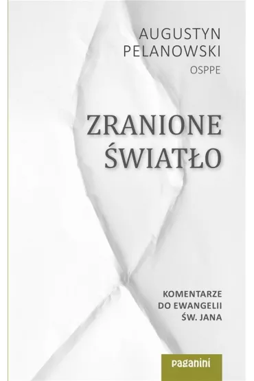 Zranione �wiat�o. Komentarze do Ewangelii �w. Jana - Augustyn Pelanowski