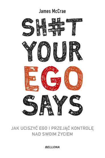 Sh#t your ego says. Jak uciszy� ego i przej�� kontrol� nad swoim �yciem - James McCrae