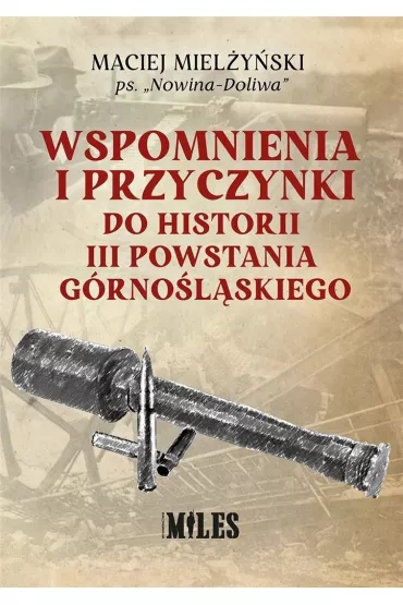 Wspomnienia i przyczynki do historii III Powstania G�rno�l�skiego - Miel�y�ski Maciej ps Nowina-Doliwa