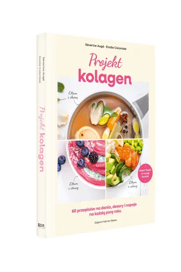 Projekt kolagen. 60 przepis�w na dania, desery i napoje na ka�d� por� roku - S�verine Aug�, Elodie Colombel