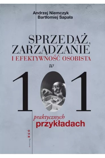 Sprzeda�, zarz�dzanie i efektywno�� osobista w 101 praktycznych przyk�adach - Andrzej Niemczyk, Bart�omiej Sapa�a