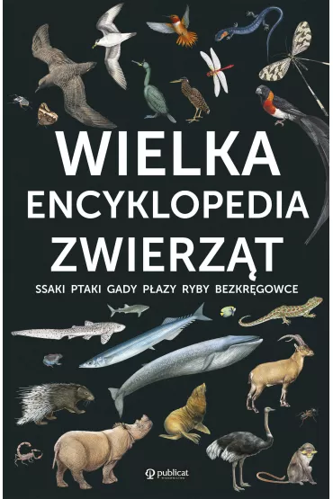 Wielka encyklopedia zwierz�t. Ssaki, ptaki, gady, p�azy, ryby, bezkr�gowce