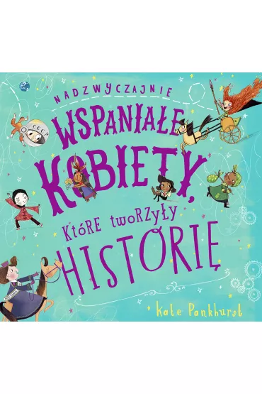 Nadzwyczajnie wspania�e kobiety, kt�re tworzy�y histori� - Kate Pankhurst
