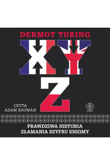 Audiobook X, Y, Z. Prawdziwa historia zamania szyfru Enigmy mp3 - Dermot Turing