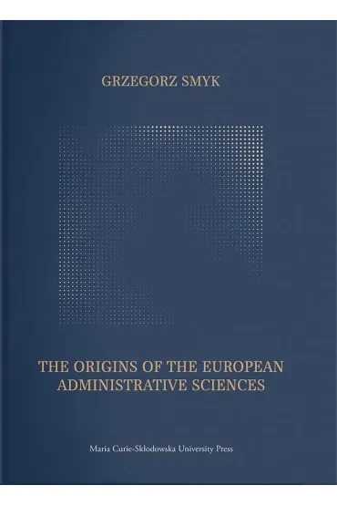 The Origins of the European Administrative Science - Grzegorz Smyk
