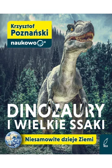 Dinozaury i wielkie ssaki. Niesamowite dzieje Ziemi - Krzysztof  Pozna�ski
