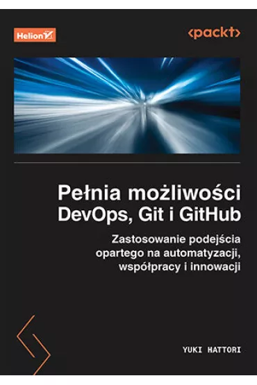 Pe�nia mo�liwo�ci DevOps, Git i GitHub. Zastosowanie podej�cia opartego na automatyzacji, wsp�pracy i innowacji - Yuki Hattori