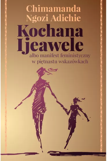Kochana Ijeawele albo manifest feministyczny w pitnastu wskazwkach - Chimamanda Ngozi-Adichie