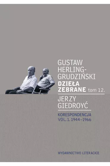 Dzie�a zebrane. Tom 12. Korespondencja. Vol. 1 - Gustaw Herling-Grudzi�ski, Jerzy Giedroyc