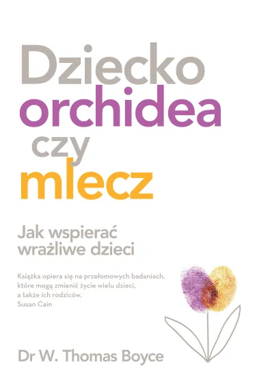 Dziecko orchidea czy mlecz. Jak wspiera� wra�liwe dzieci - Magdalena  S�ysz, Boyce W Thomas