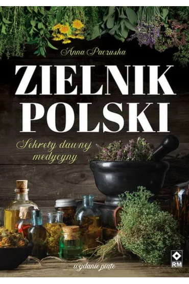 Zielnik polski Sekrety dawnej medycyny - Anna  Paczuska