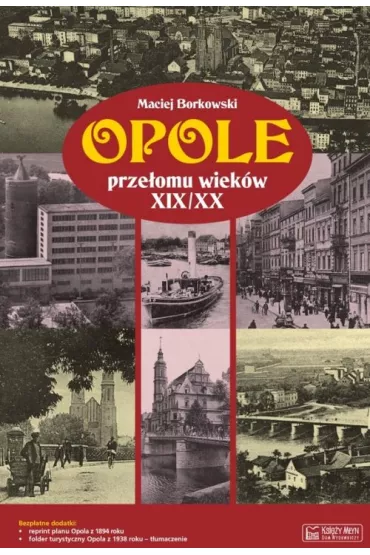 Opole prze�omu wiek�w XIX/XX + plan miasta - Maciej Borkowski