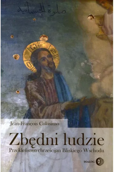 Zb�dni ludzie. Przekle�stwo chrze�cijan Bliskiego Wschodu - Jean-Francois Colosimo