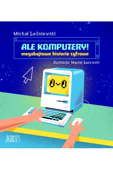 Ale komputery! Megabajtowe historie cyfrowe - Micha� Le�niewski