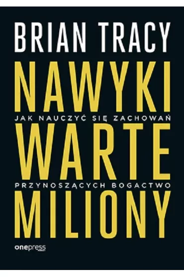 Nawyki warte miliony. Jak nauczy si zachowa przynoszcych bogactwo - Brian Tracy