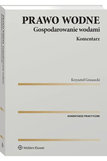 Prawo wodne. Gospodarowanie wodami. Komentarz - Krzysztof Gruszecki