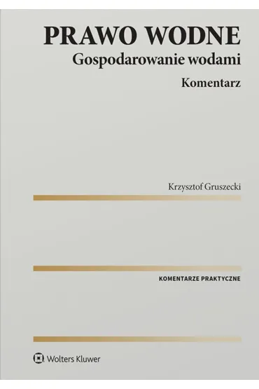 Prawo wodne. Gospodarowanie wodami. Komentarz - Krzysztof Gruszecki