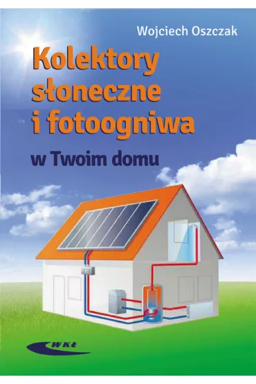 Kolektory s�oneczne i fotoogniwa w Twoim domu - Wojciech Oszczak
