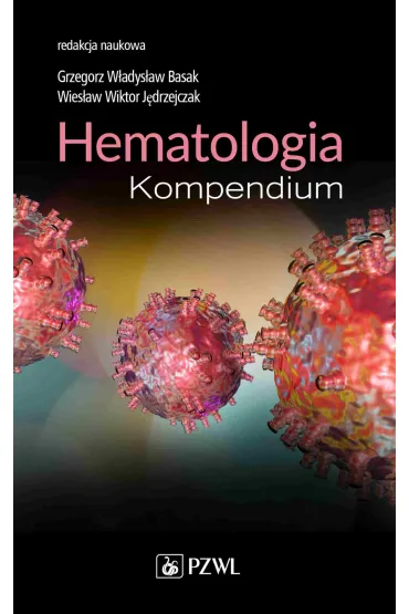 Hematologia. Kompendium - Wies�aw Wiktor J�drzejczak, Grzegorz W�adys�aw  Basak
