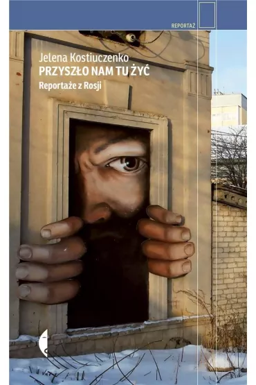 Przysz�o nam tu �y�. Reporta�e z Rosji - Katarzyna Kwiatkowska-Moskalewicz, Jelena Kostiuczenko