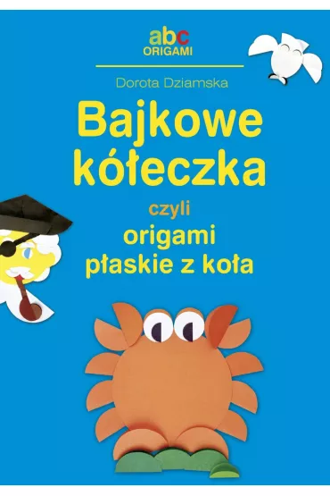 eBook Bajkowe k�eczka czyli origami p�askie z ko�a pdf - Dorota Dziamska