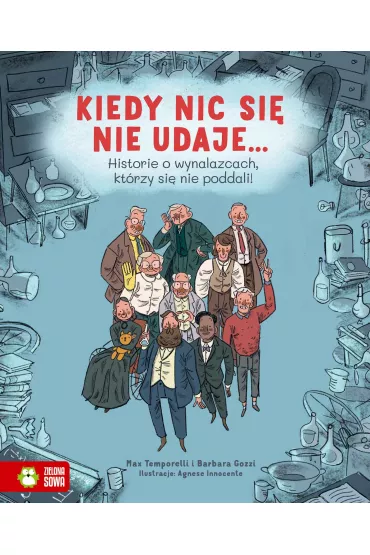 Kiedy nic si� nie udaje? Historie o wynalazcach, kt�rzy si� nie poddali! - Barbara  Gozzi, Max  Temporelli