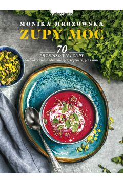 okładka - Zupy moc. 70 przepisów na zupy odchudzające, uodparniające, regenerujące i inne