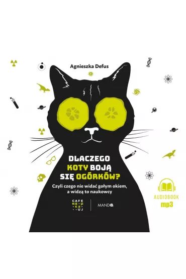 Audiobook Dlaczego koty boj� si� og�rk�w? Czyli czego nie wida� go�ym okiem, a widz� to naukowcy CD - Agnieszka Defus