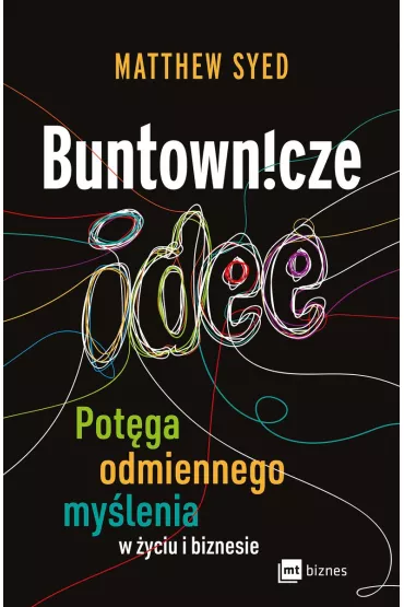 Buntownicze idee. Potga odmiennego mylenia w yciu i biznesie - Matthew Syed