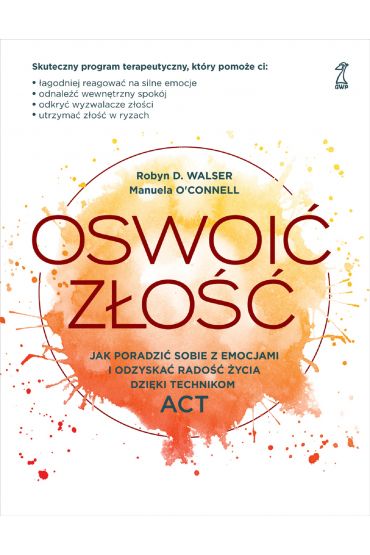 Oswoić złość. Jak poradzić sobie z emocjami i odzyskać radość życia dzięki technikom ACT