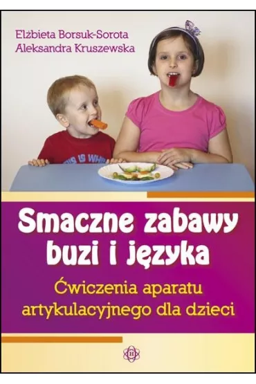 Smaczne zabawy buzi i j�zyka. �wiczenia aparatu artykulacyjnego dla dzieci - Aleksandra Kruszewska, El�bieta Borsuk-Sorota