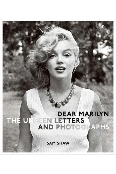 Dear Marilyn. The Unseen Letters and Photographs - Sam Shaw