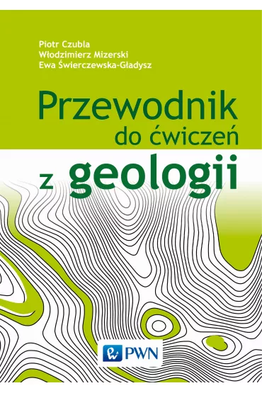 Przewodnik do �wicze� z geologii - Ewa �wierczewska-G�adysz, Piotr Czubla, W�odzimierz Mizerski