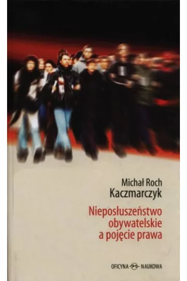 Niepos�usze�stwo obywatelskie a poj�cie prawa - Micha� Roch Kaczmarczyk