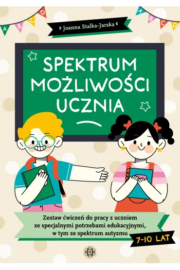 Spektrum mo�liwo�ci ucznia. Zestaw �wicze� do pracy z uczniem ze specjalnymi potrzebami edukacyjnymi, w tym ze spektrum autyzmu - Joanna Stalka-Jarska