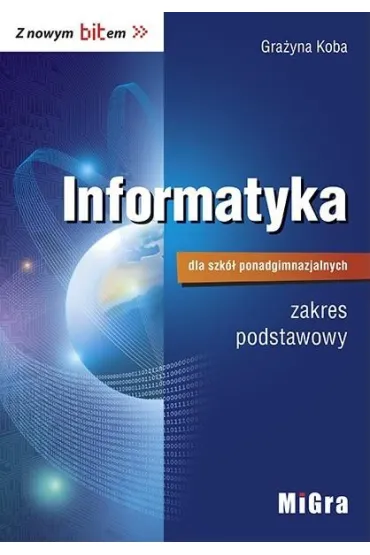 Z nowym bitem. Informatyka dla szk� ponadgimnazjalnych. Zakres podstawowy - Gra�yna Koba
