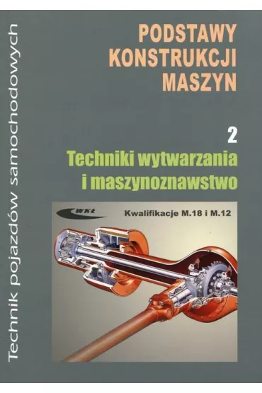 Podstawy konstrukcji maszyn. Cz�� 2. Techniki wytwarzania i maszynoznawstwo