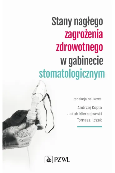 Stany nag�ego zagro�enia zdrowotnego w gabinecie stomatologicznym - Andrzej Kopta, Jakub Mierzejewski, Tomasz  Ilczak