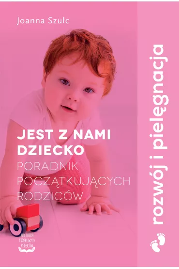 Jest z nami dziecko. Poradnik pocztkujcych rodzicw - Joanna Szulc