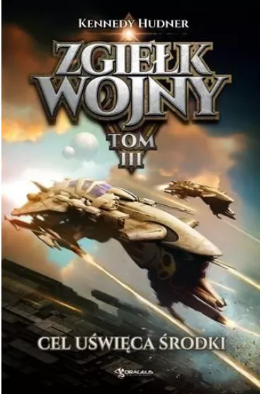 Cel u�wi�ca �rodki. Zgie�k wojny. Tom 3 - Kennedy Hudner