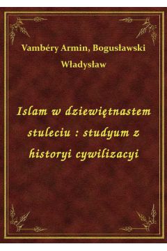 eBook Islam w dziewitnastem stuleciu : studyum z historyi cywilizacyi epub