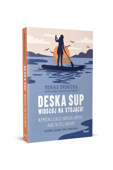 Deska SUP. Wios�uj na stoj�co! Wzmocnij cia�o, uwolnij umys�, b�d� bli�ej natury - Monika Bronicka