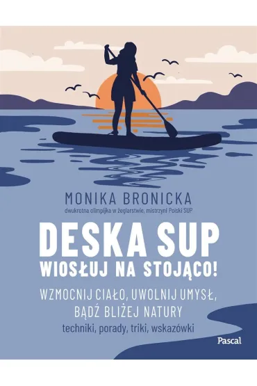 Deska SUP. Wios�uj na stoj�co! Wzmocnij cia�o, uwolnij umys�, b�d� bli�ej natury - Monika Bronicka