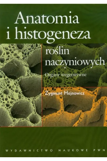 Anatomia i histogeneza ro�lin naczyniowych. Organy wegetatywne - Zygmunt Hejnowicz