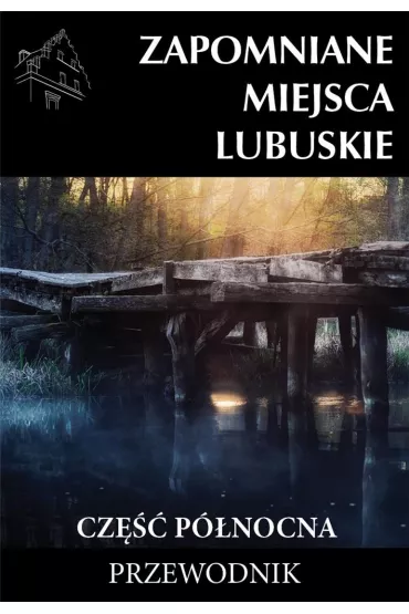 Zapomniane miejsca Lubuskie cz�� p�nocna